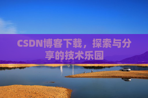 CSDN博客下载,探索与分享的技术乐园 CSDN博客下载,探索与分享的技术乐园